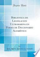 libro Biblioteca De Legislacion Ultramarina En Forma De Diccionario Alfabético (classic Reprint)